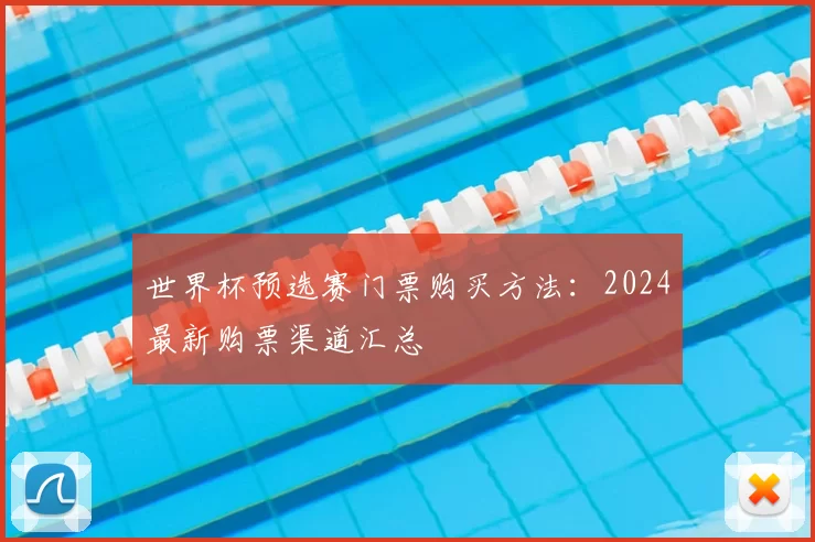 世界杯预选赛门票购买方法:2024最新购票渠道汇总