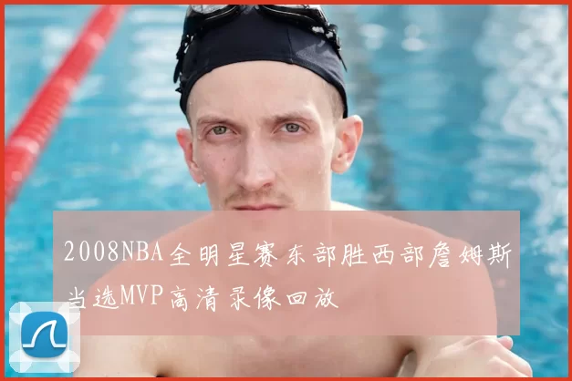 2008NBA全明星赛东部胜西部詹姆斯当选MVP高清录像回放