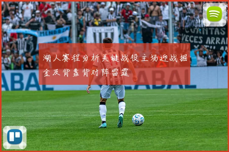 湖人赛程分析关键战役主场迎战掘金及背靠背对阵雷霆