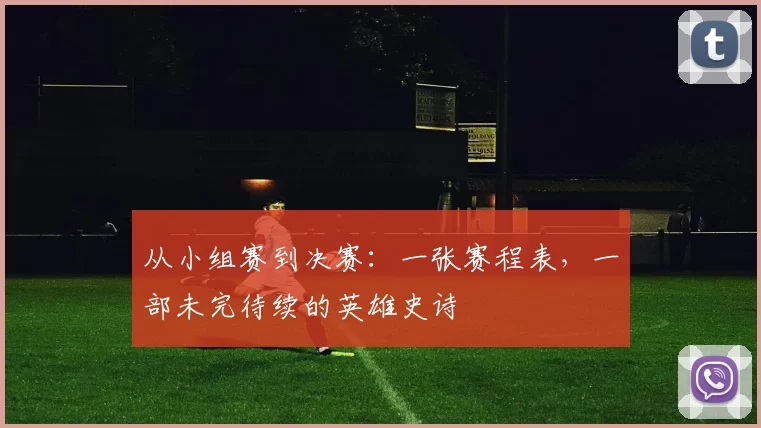 从小组赛到决赛:一张赛程表,一部未完待续的英雄史诗