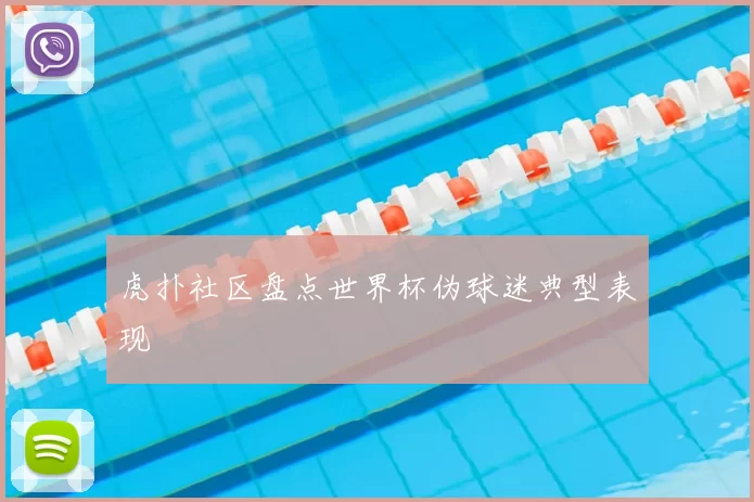 虎扑社区盘点世界杯伪球迷典型表现