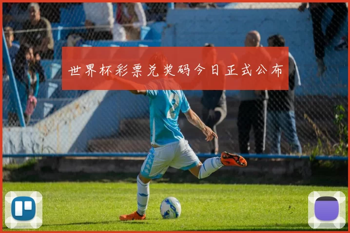 世界杯彩票兑奖码今日正式公布