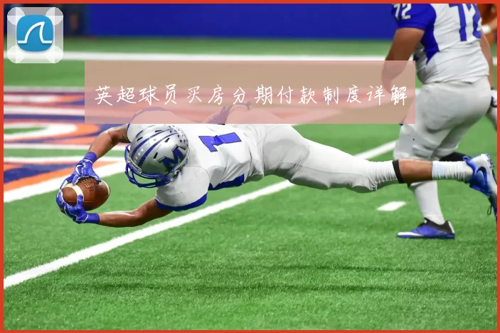 英超球员买房分期付款制度详解