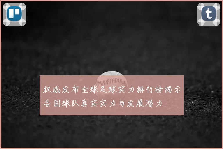 权威发布全球足球实力排行榜揭示各国球队真实实力与发展潜力