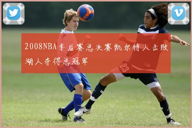 2008NBA季后赛总决赛凯尔特人击败湖人夺得总冠军