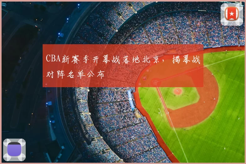 CBA新赛季开幕战落地北京,揭幕战对阵名单公布