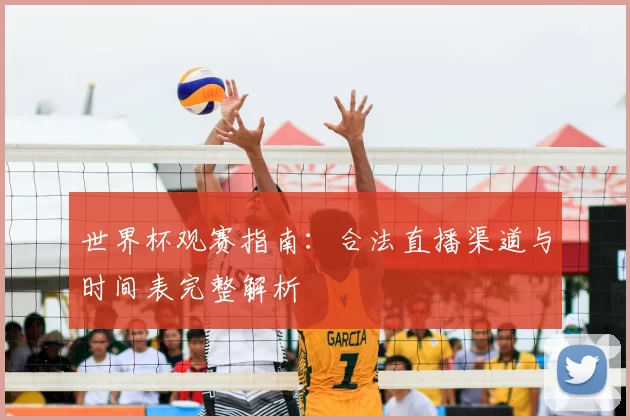 世界杯观赛指南:合法直播渠道与时间表完整解析