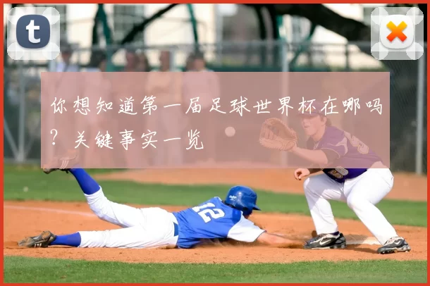 你想知道第一届足球世界杯在哪吗?关键事实一览