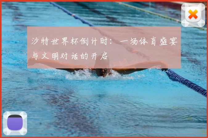 沙特世界杯倒计时:一场体育盛宴与文明对话的开启