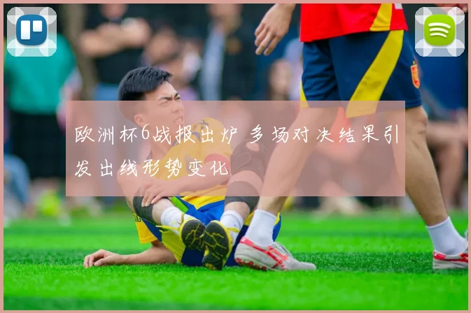 欧洲杯6战报出炉 多场对决结果引发出线形势变化