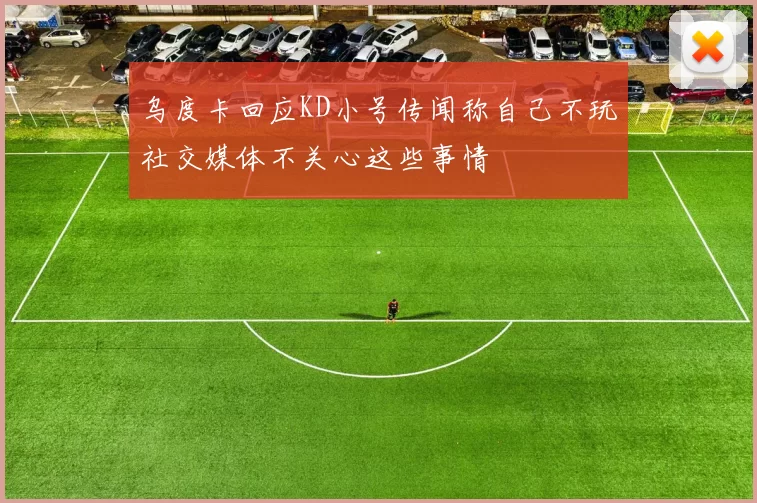 乌度卡回应KD小号传闻称自己不玩社交媒体不关心这些事情