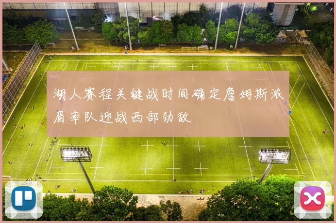 湖人赛程关键战时间确定詹姆斯浓眉率队迎战西部劲敌