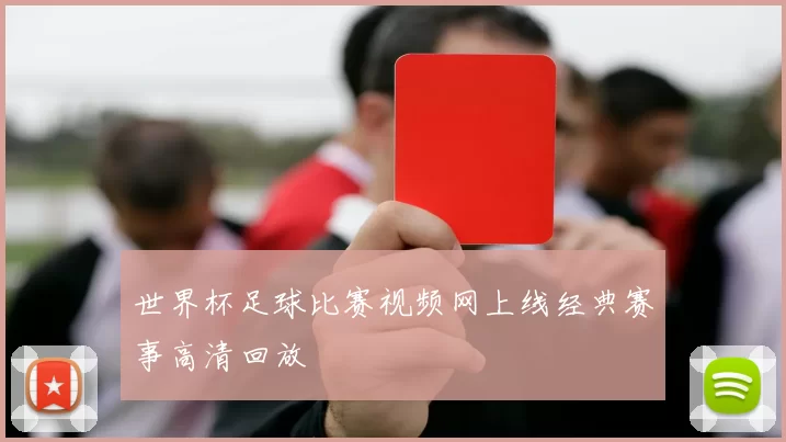 世界杯足球比赛视频网上线经典赛事高清回放