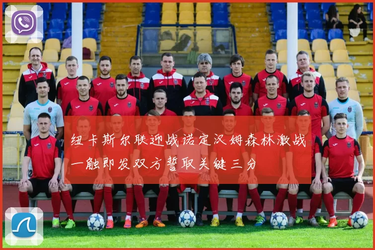 纽卡斯尔联迎战诺定汉姆森林激战一触即发双方誓取关键三分